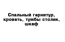 Спальный гарнитур, кровать, тумбы столик, шкаф